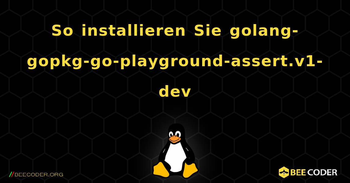 So installieren Sie golang-gopkg-go-playground-assert.v1-dev . Linux