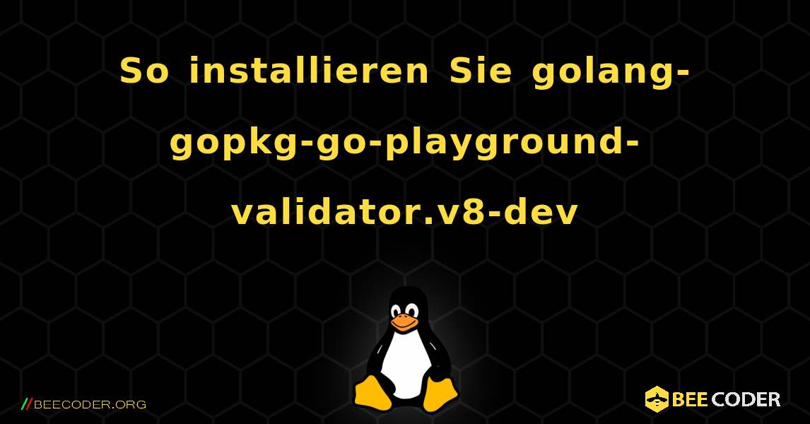 So installieren Sie golang-gopkg-go-playground-validator.v8-dev . Linux