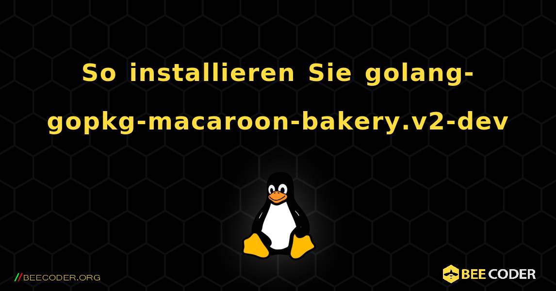 So installieren Sie golang-gopkg-macaroon-bakery.v2-dev . Linux