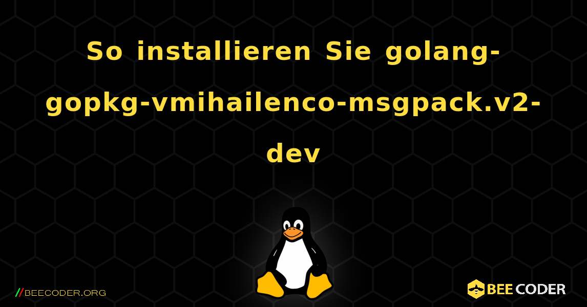 So installieren Sie golang-gopkg-vmihailenco-msgpack.v2-dev . Linux