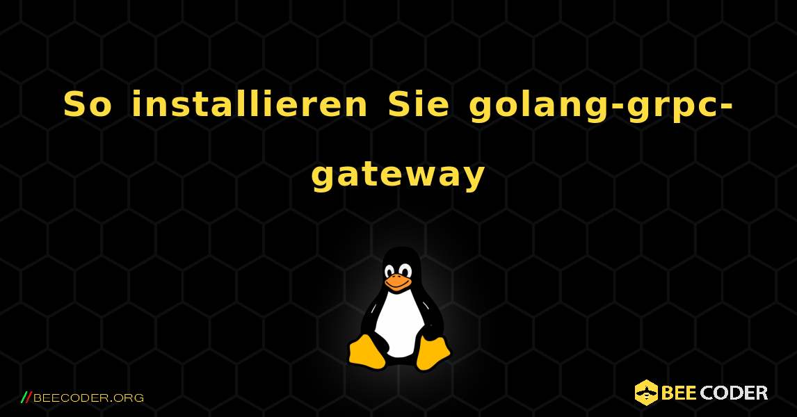 So installieren Sie golang-grpc-gateway . Linux