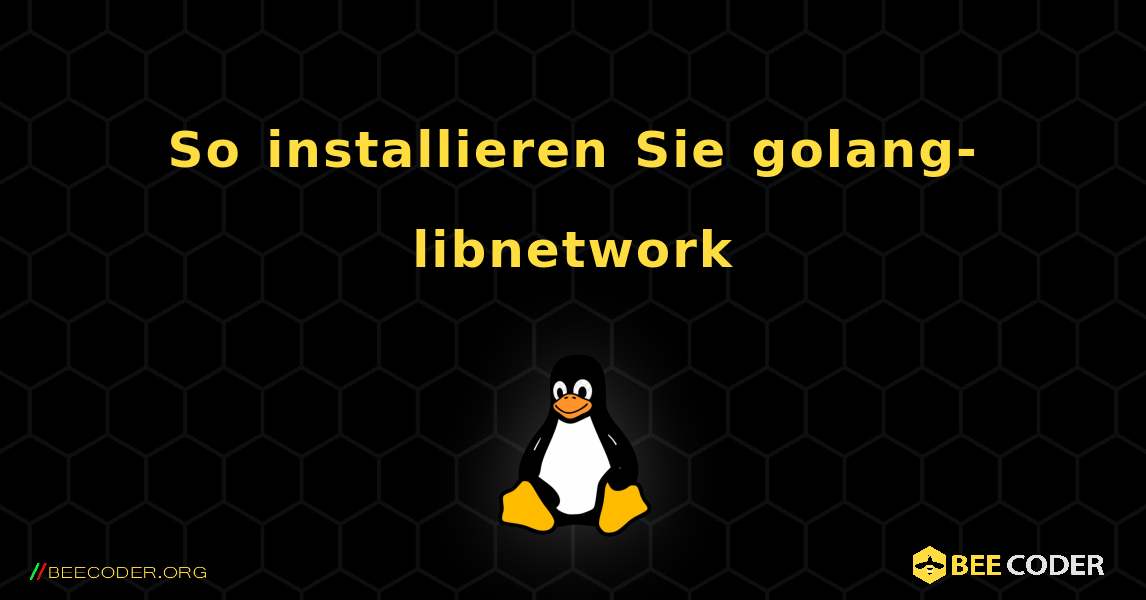 So installieren Sie golang-libnetwork . Linux