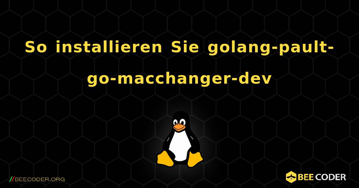 So installieren Sie golang-pault-go-macchanger-dev . Linux