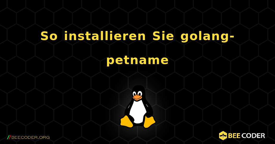 So installieren Sie golang-petname . Linux