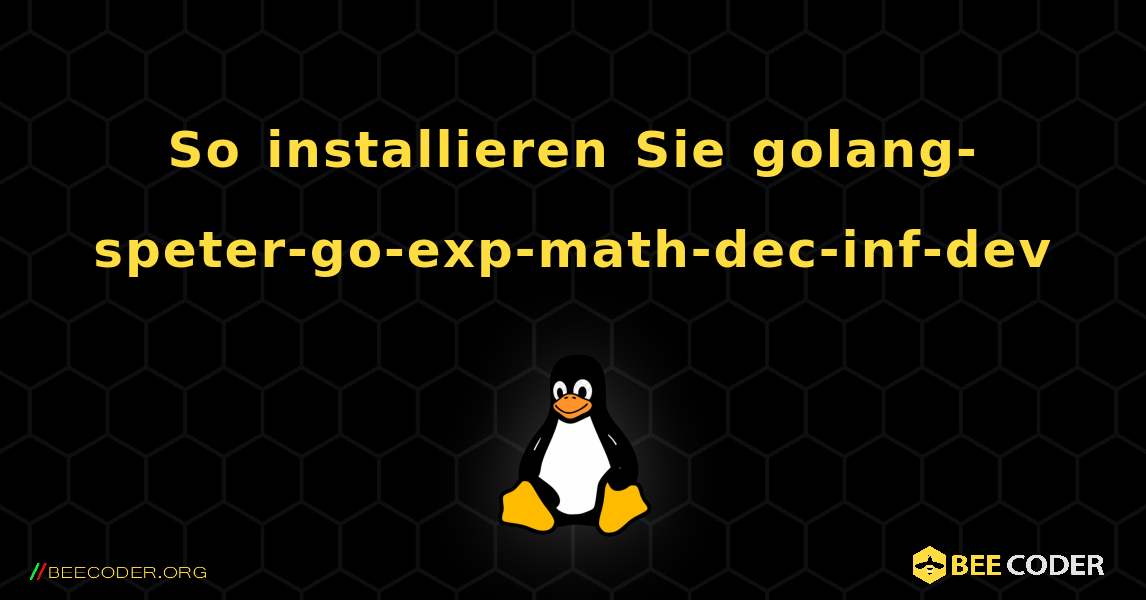 So installieren Sie golang-speter-go-exp-math-dec-inf-dev . Linux