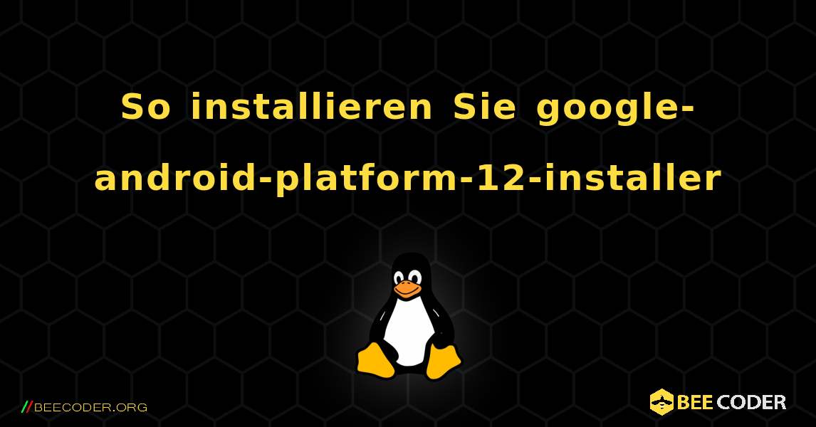 So installieren Sie google-android-platform-12-installer . Linux