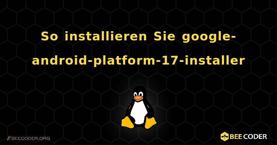 So installieren Sie google-android-platform-17-installer . Linux