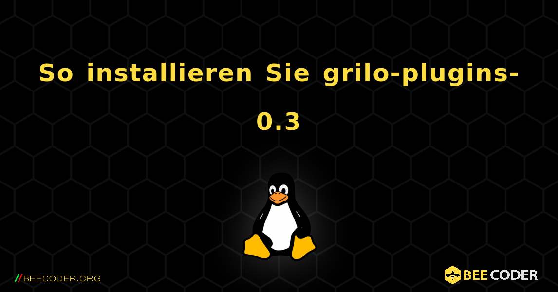 So installieren Sie grilo-plugins-0.3 . Linux