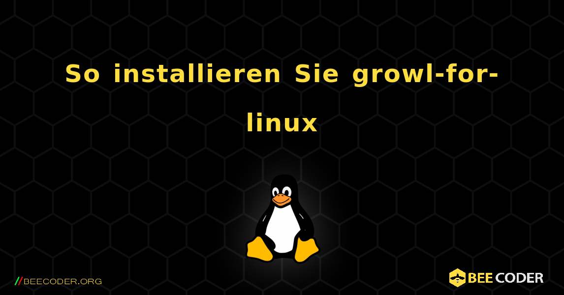 So installieren Sie growl-for-linux . Linux