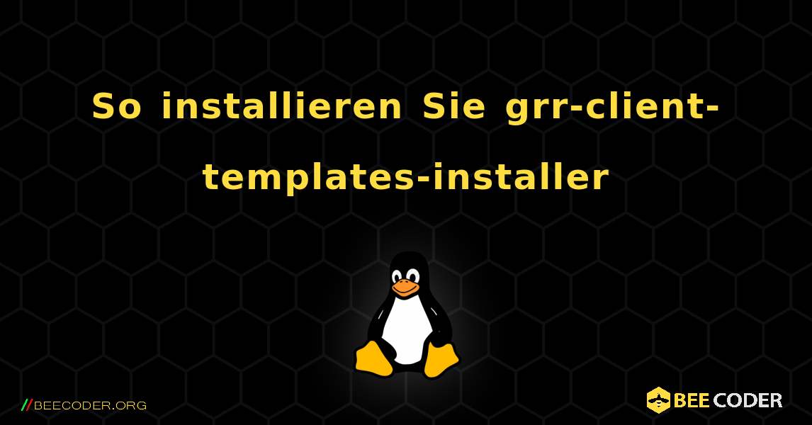 So installieren Sie grr-client-templates-installer . Linux