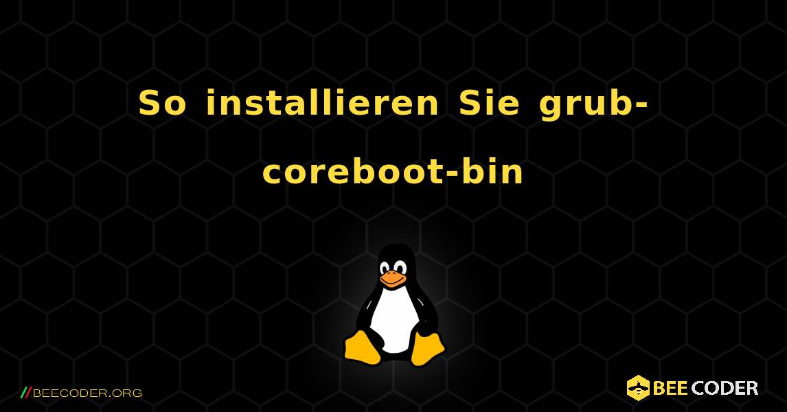 So installieren Sie grub-coreboot-bin . Linux