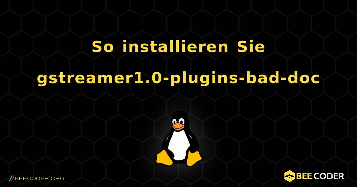 So installieren Sie gstreamer1.0-plugins-bad-doc . Linux