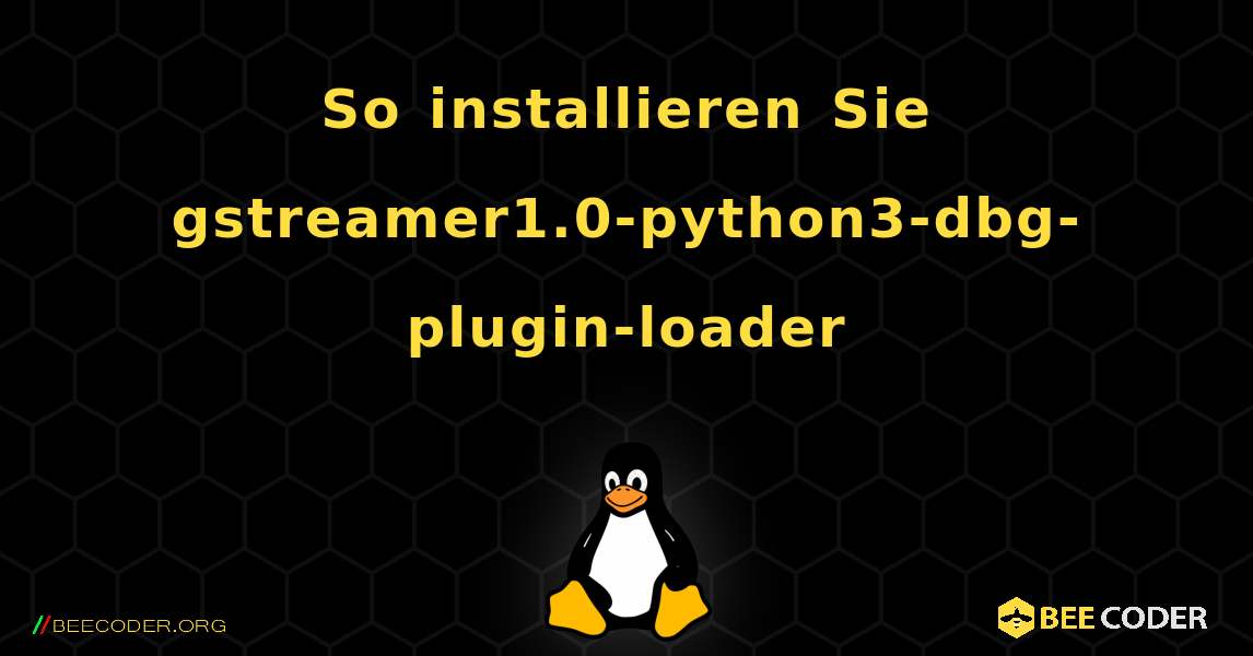 So installieren Sie gstreamer1.0-python3-dbg-plugin-loader . Linux
