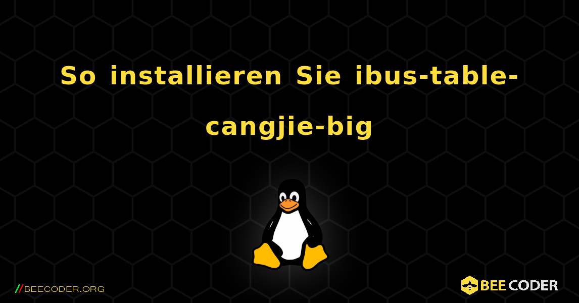 So installieren Sie ibus-table-cangjie-big . Linux