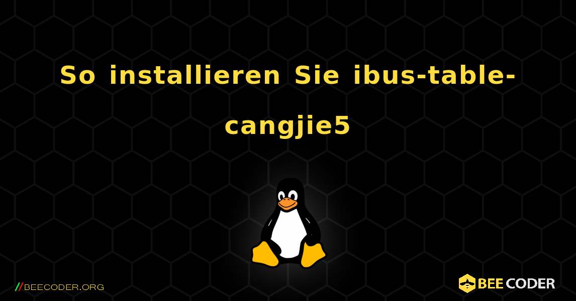So installieren Sie ibus-table-cangjie5 . Linux
