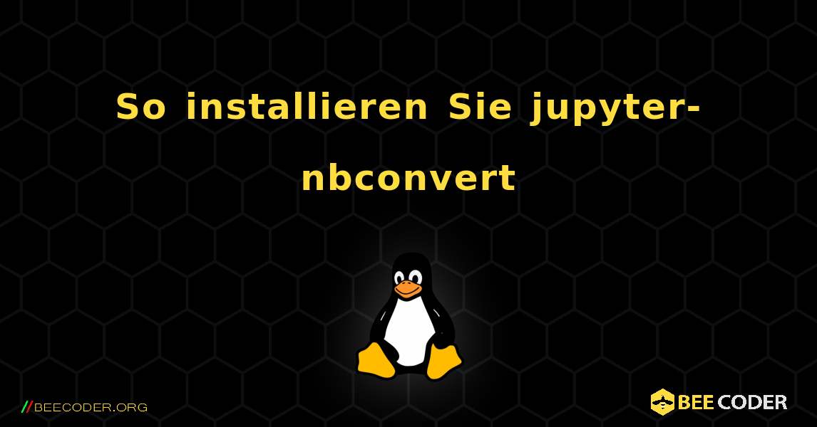 So installieren Sie jupyter-nbconvert . Linux