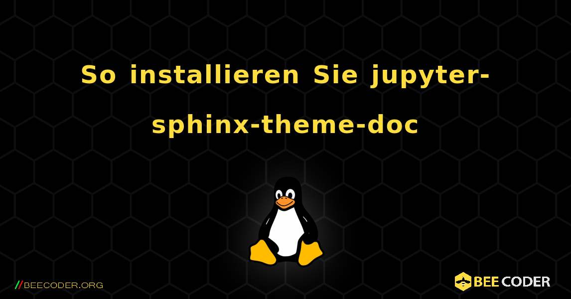 So installieren Sie jupyter-sphinx-theme-doc . Linux