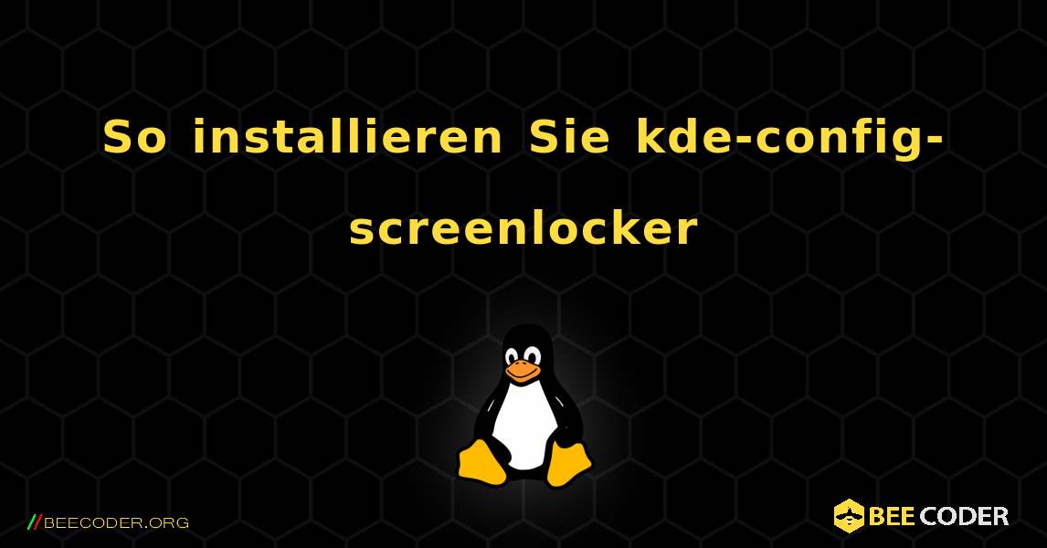 So installieren Sie kde-config-screenlocker . Linux