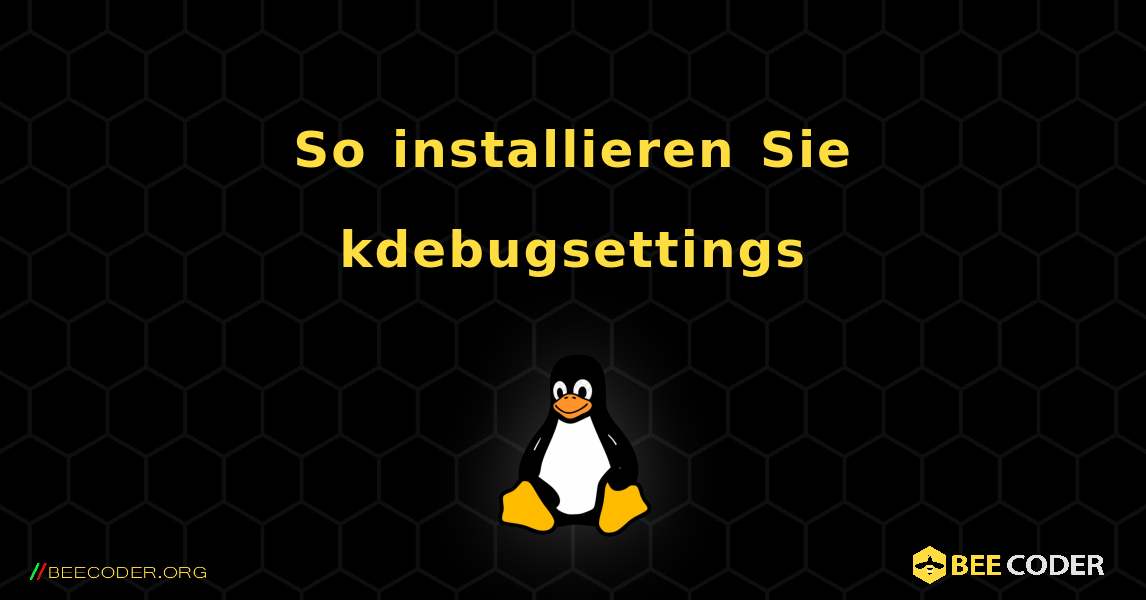 So installieren Sie kdebugsettings . Linux