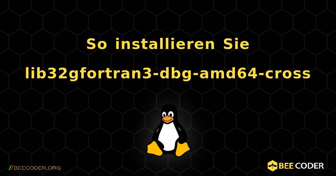 So installieren Sie lib32gfortran3-dbg-amd64-cross . Linux