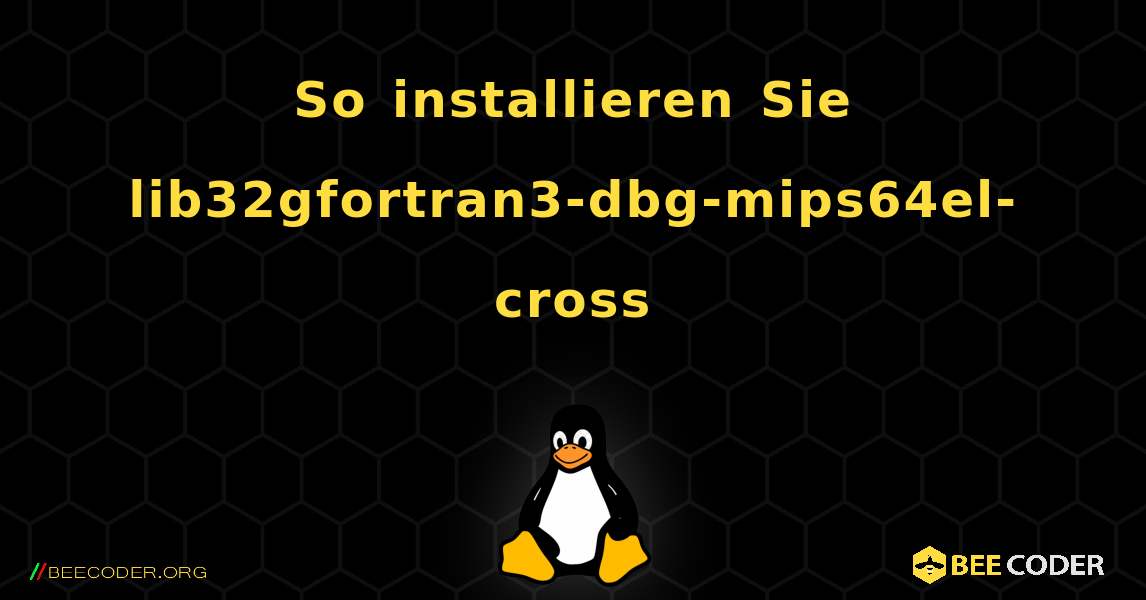 So installieren Sie lib32gfortran3-dbg-mips64el-cross . Linux
