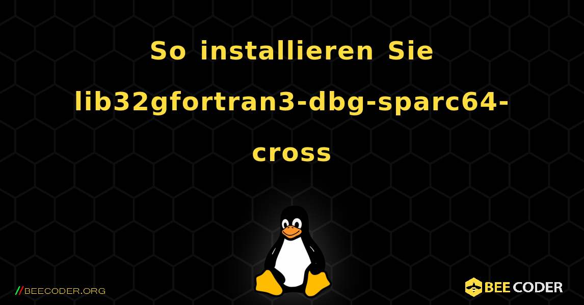 So installieren Sie lib32gfortran3-dbg-sparc64-cross . Linux