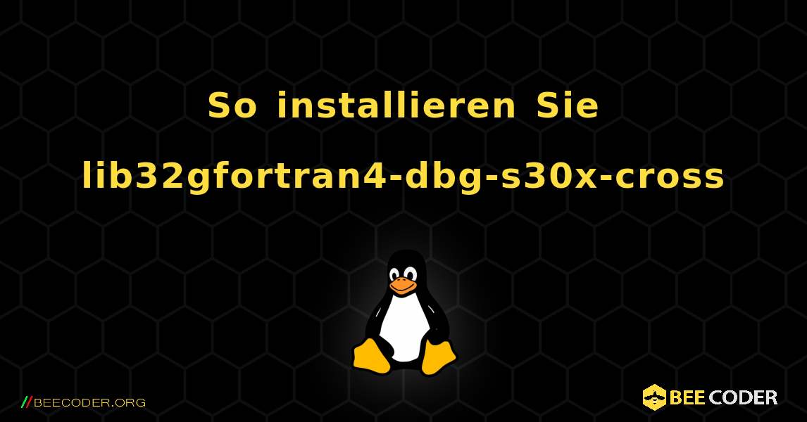 So installieren Sie lib32gfortran4-dbg-s30x-cross . Linux