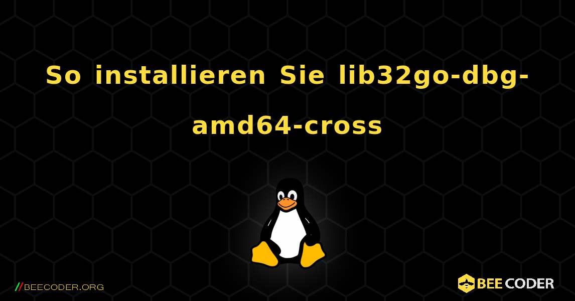 So installieren Sie lib32go-dbg-amd64-cross . Linux