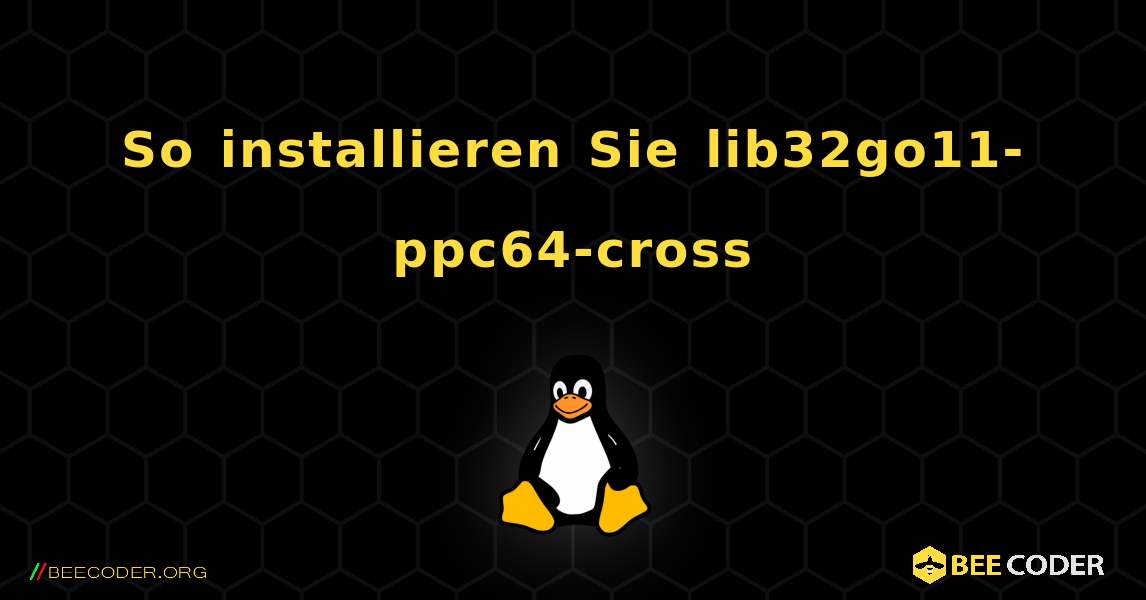 So installieren Sie lib32go11-ppc64-cross . Linux