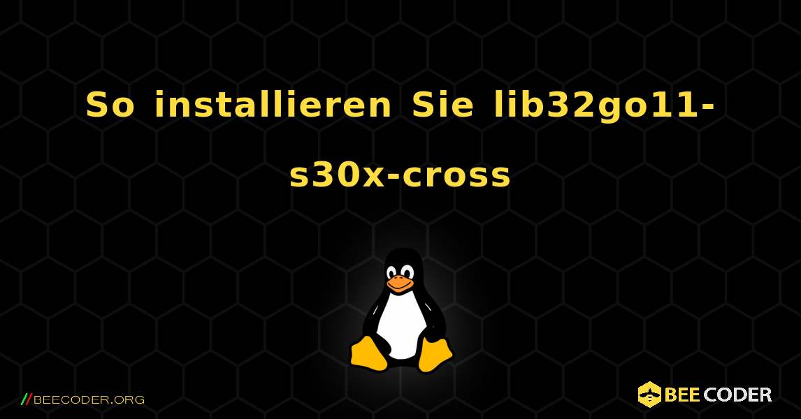 So installieren Sie lib32go11-s30x-cross . Linux