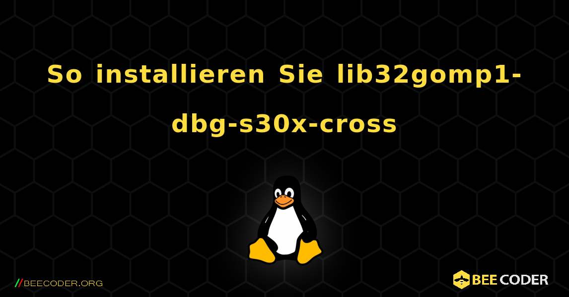 So installieren Sie lib32gomp1-dbg-s30x-cross . Linux