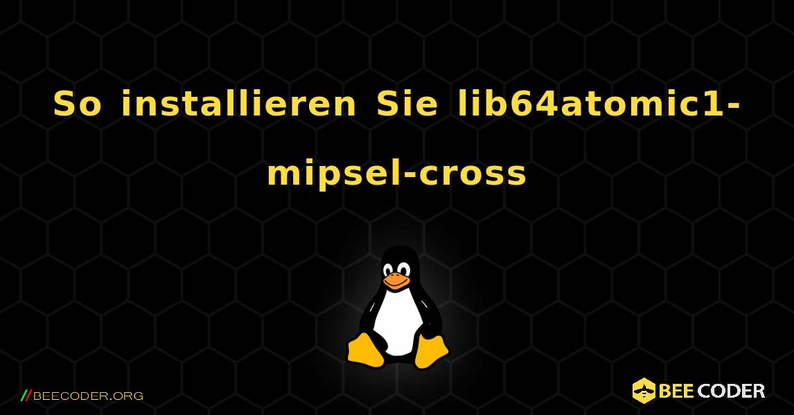 So installieren Sie lib64atomic1-mipsel-cross . Linux