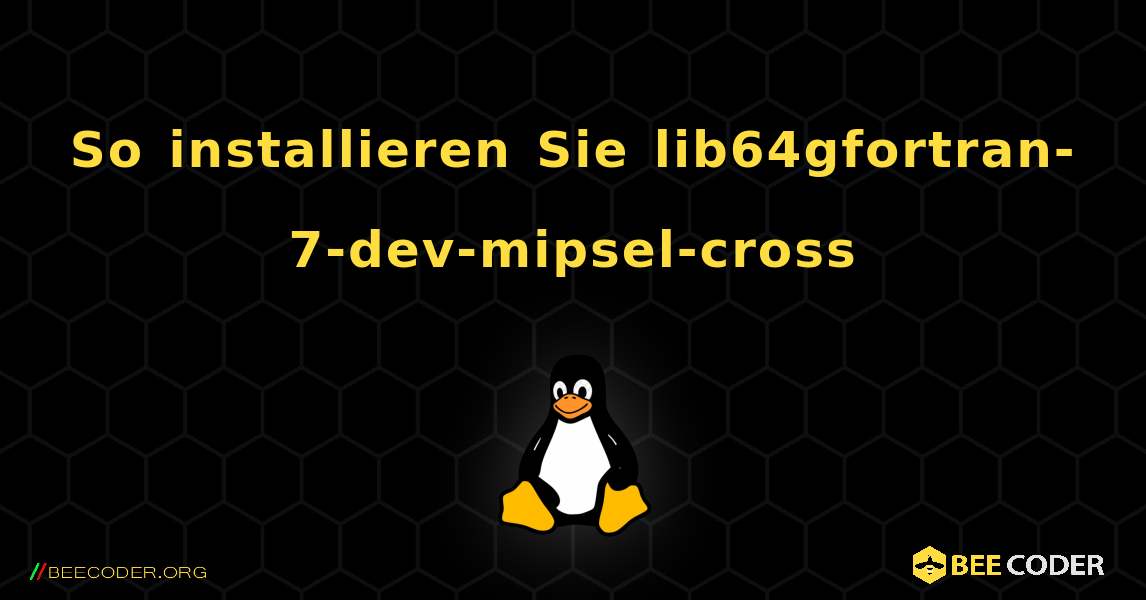 So installieren Sie lib64gfortran-7-dev-mipsel-cross . Linux