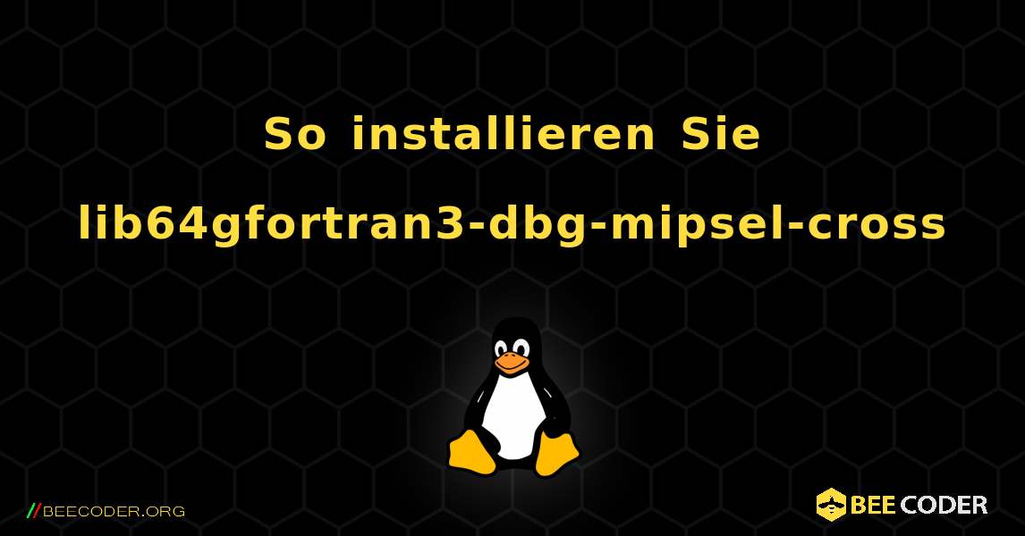 So installieren Sie lib64gfortran3-dbg-mipsel-cross . Linux