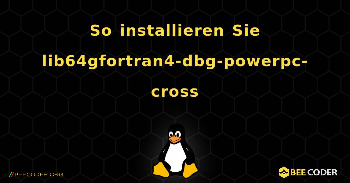 So installieren Sie lib64gfortran4-dbg-powerpc-cross . Linux