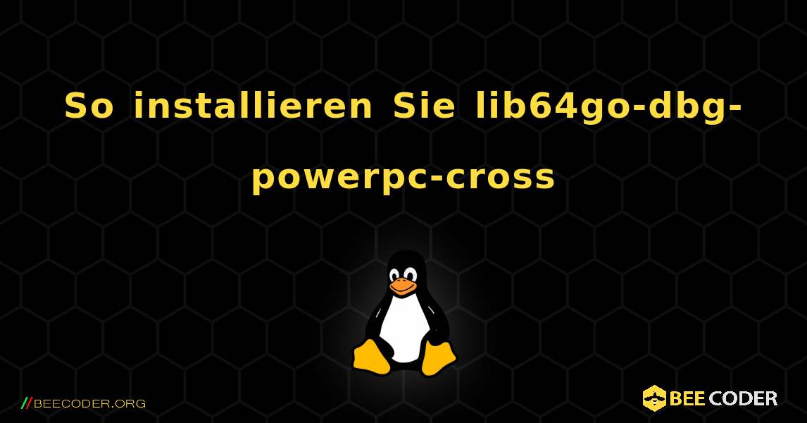 So installieren Sie lib64go-dbg-powerpc-cross . Linux