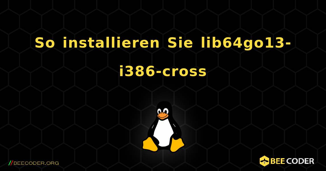 So installieren Sie lib64go13-i386-cross . Linux