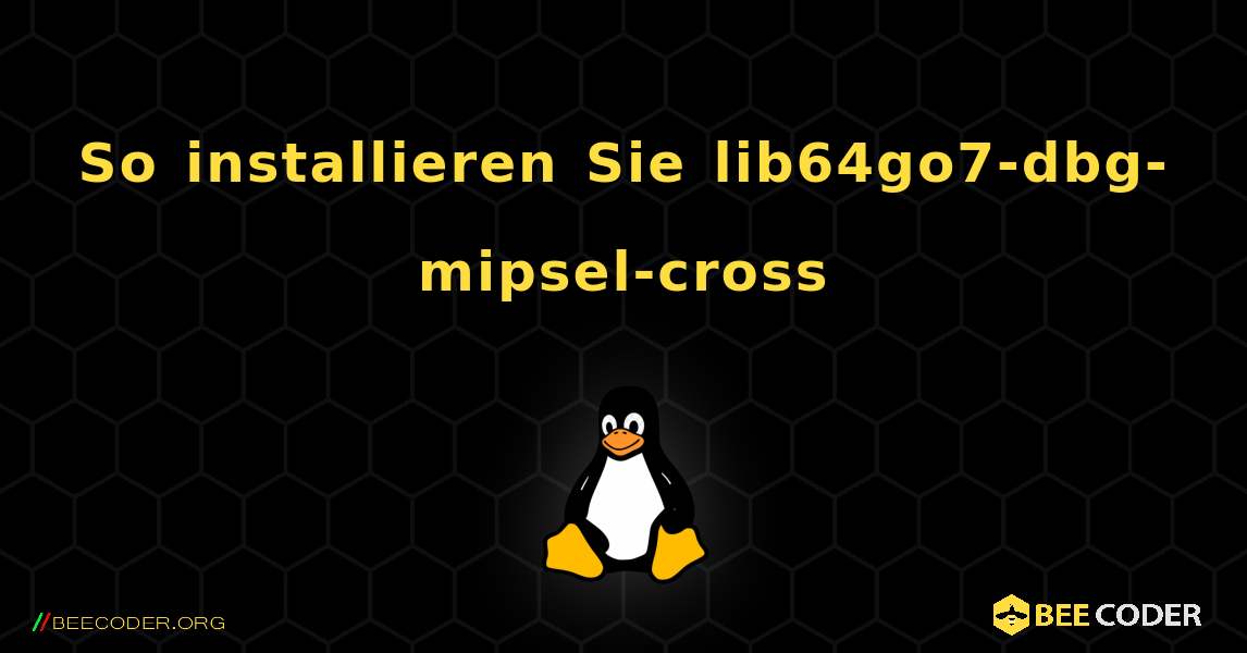 So installieren Sie lib64go7-dbg-mipsel-cross . Linux
