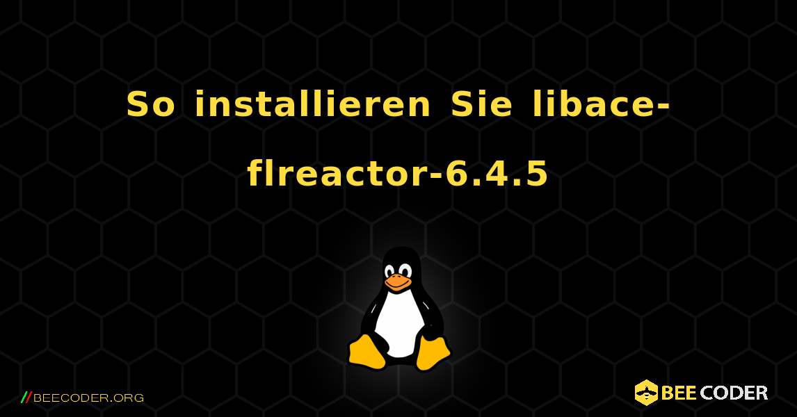 So installieren Sie libace-flreactor-6.4.5 . Linux