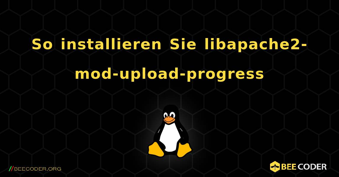 So installieren Sie libapache2-mod-upload-progress . Linux