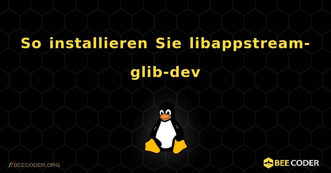 So installieren Sie libappstream-glib-dev . Linux