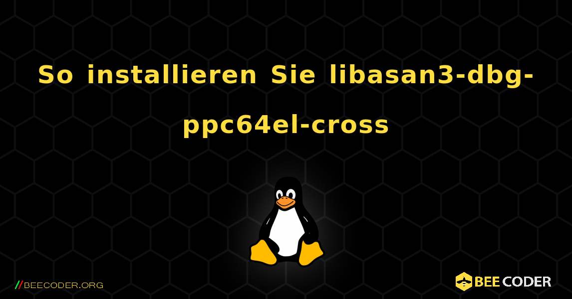 So installieren Sie libasan3-dbg-ppc64el-cross . Linux