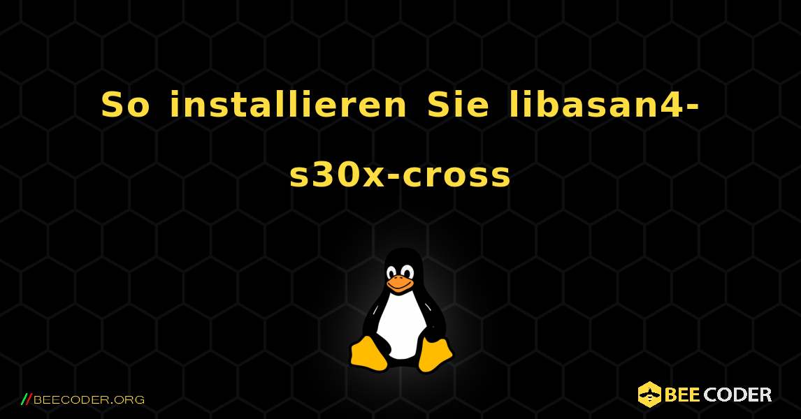 So installieren Sie libasan4-s30x-cross . Linux