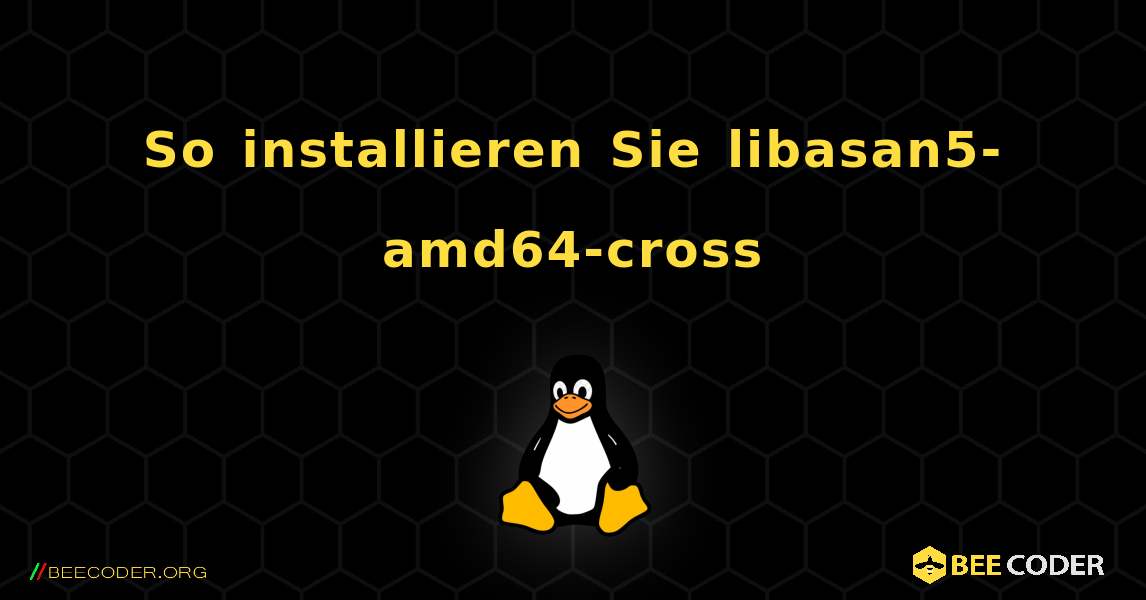 So installieren Sie libasan5-amd64-cross . Linux