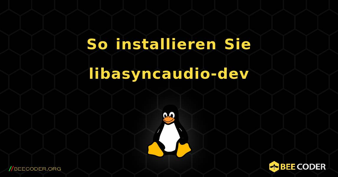 So installieren Sie libasyncaudio-dev . Linux