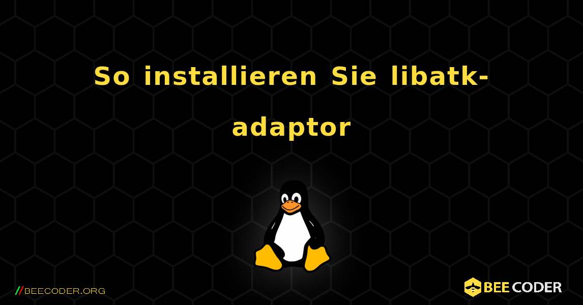 So installieren Sie libatk-adaptor . Linux