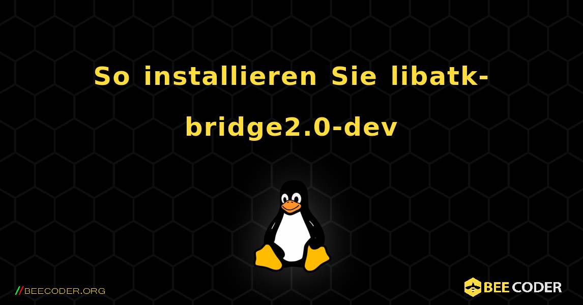 So installieren Sie libatk-bridge2.0-dev . Linux