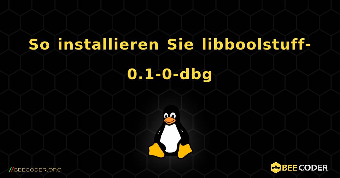 So installieren Sie libboolstuff-0.1-0-dbg . Linux