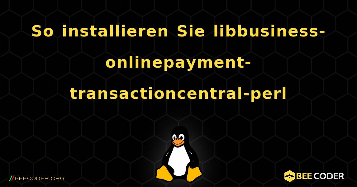 So installieren Sie libbusiness-onlinepayment-transactioncentral-perl . Linux