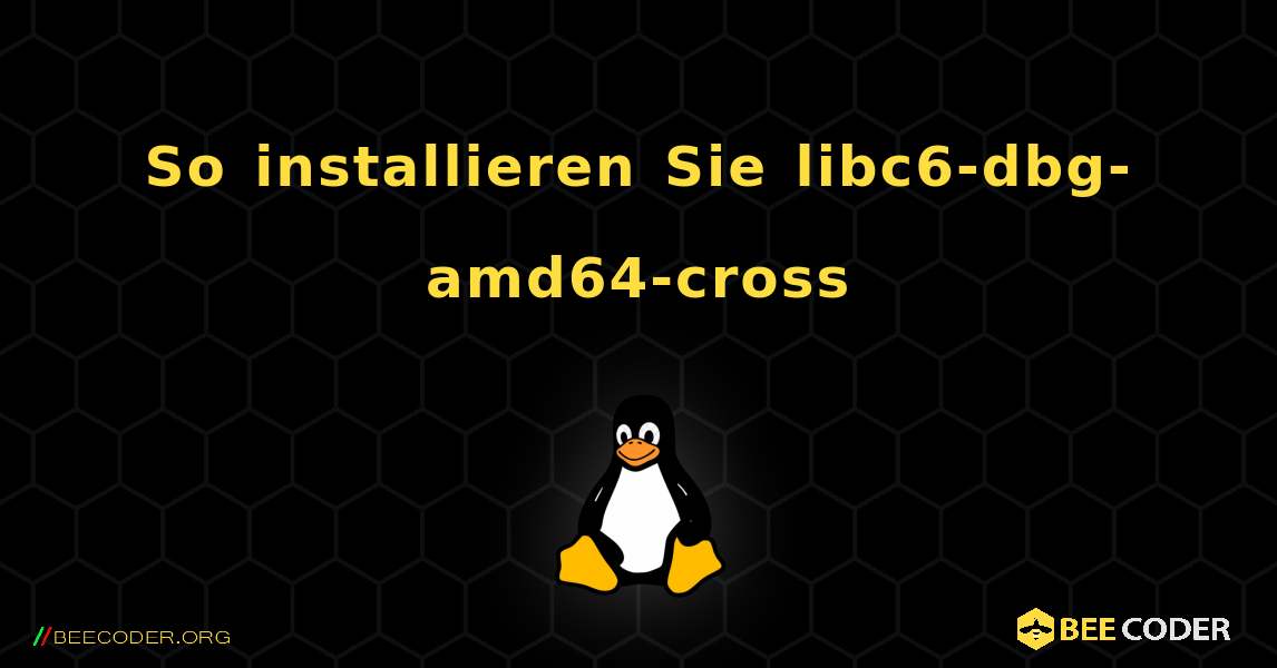 So installieren Sie libc6-dbg-amd64-cross . Linux